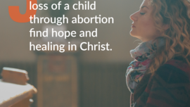 9 Days for Life: Day Five: Today’s Intention: May each person suffering from the loss of a child through abortion find hope and healing in Christ.
